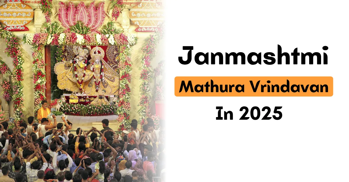 Janmashtami Mathura Vrindavan 2025: A Complete Guide